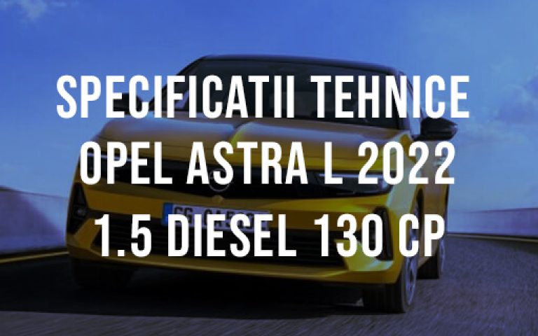 Opel Astra L hatchback 2022 1.5 Diesel 130 CP Specificatii Tehnice