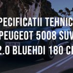 Peugeot 5008 SUV 2.0 BlueHDi 180 CP Specificatii Tehnice Sfaturi si curiozitati