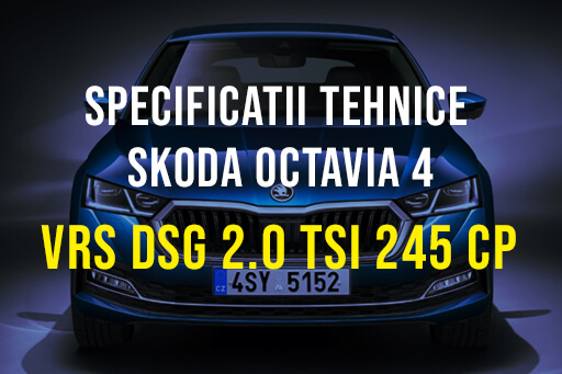Skoda Octavia IV, vRS DSG 2.0 TSI 245 CP 2020-2023 Specificatii Skoda Octavia 4
